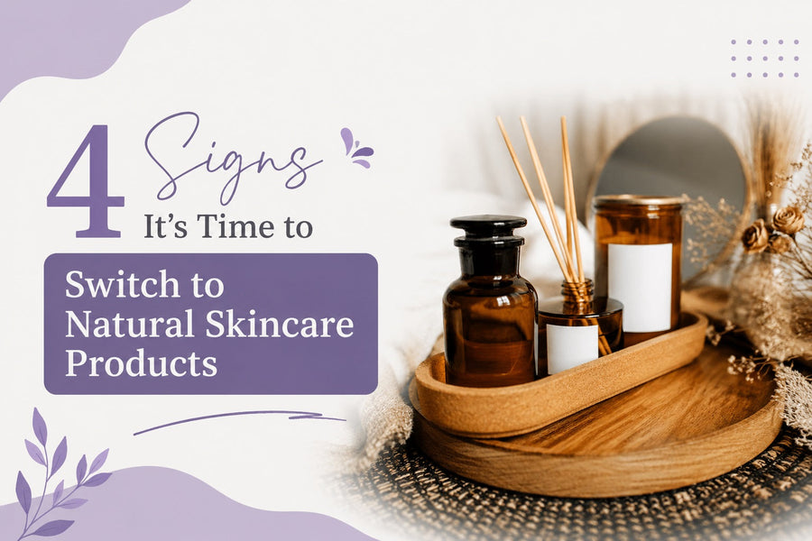 4 Signs It's Time to Switch to Natural Skincare Products