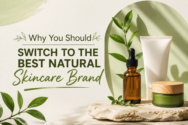 Why You Should Switch To the Best Natural Skincare Brand